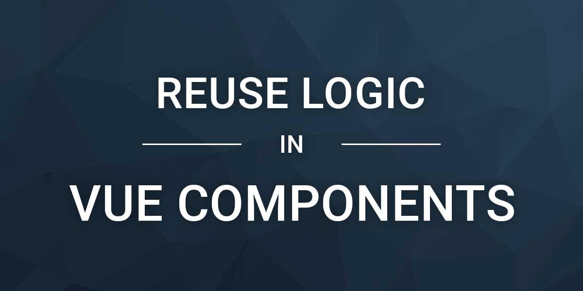 Reusing Logic in Vue Components