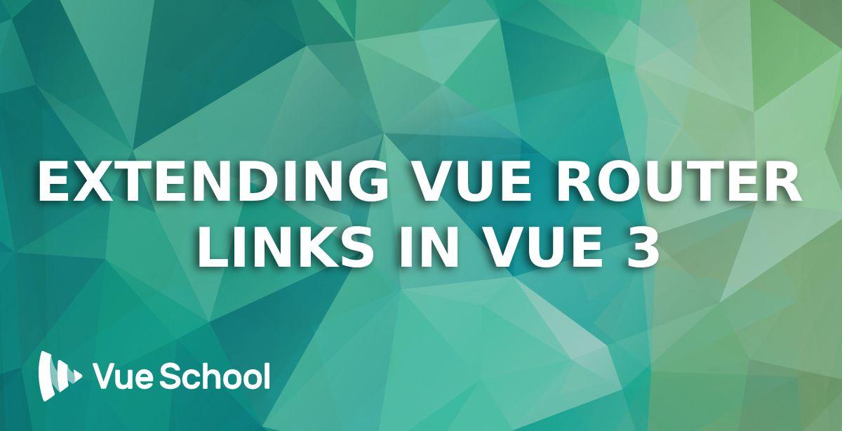 Extending Vue Router Links in Vue 3