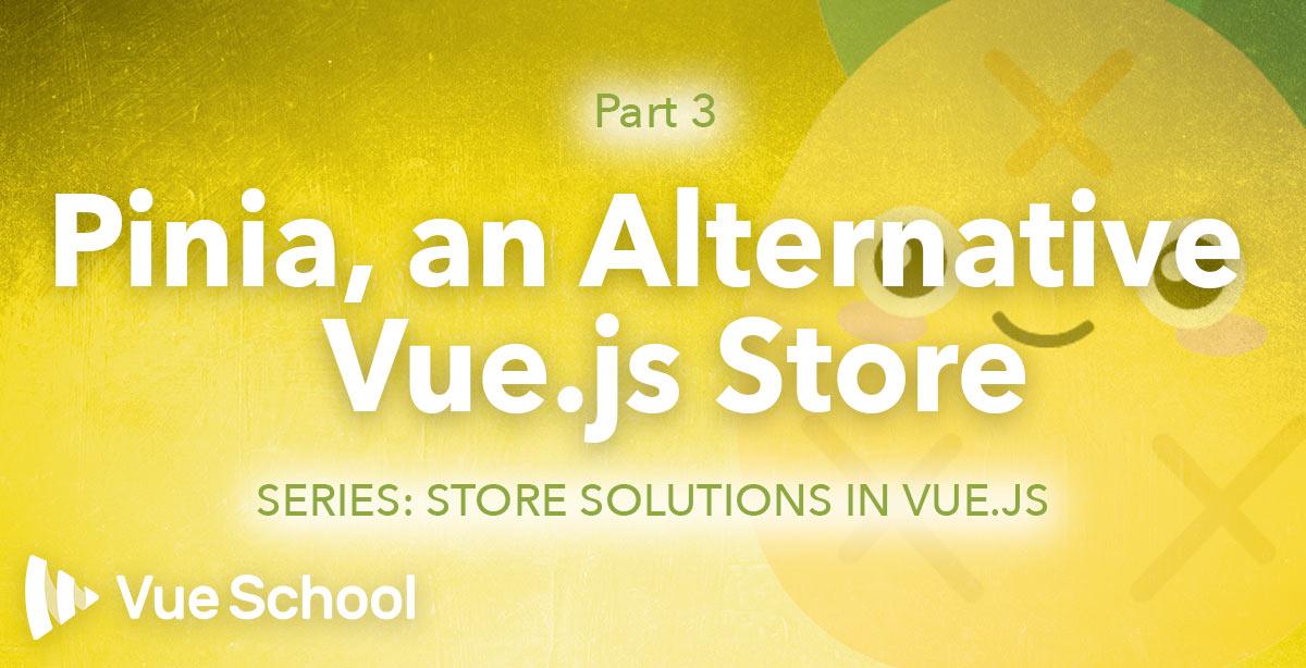 Pinia, an Alternative Vue.js Store