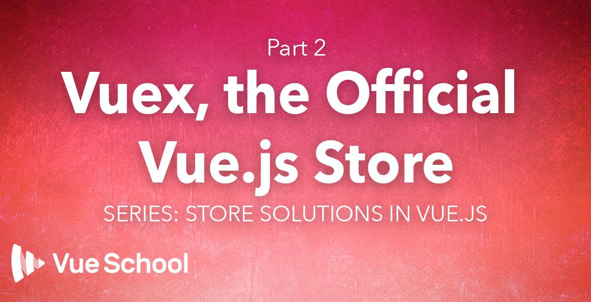 Vuex, the Official Vue.js Store