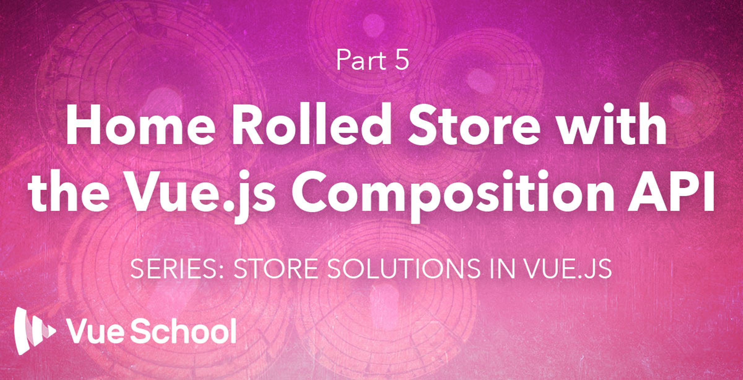 Home Rolled Store with the Vue.js Composition API