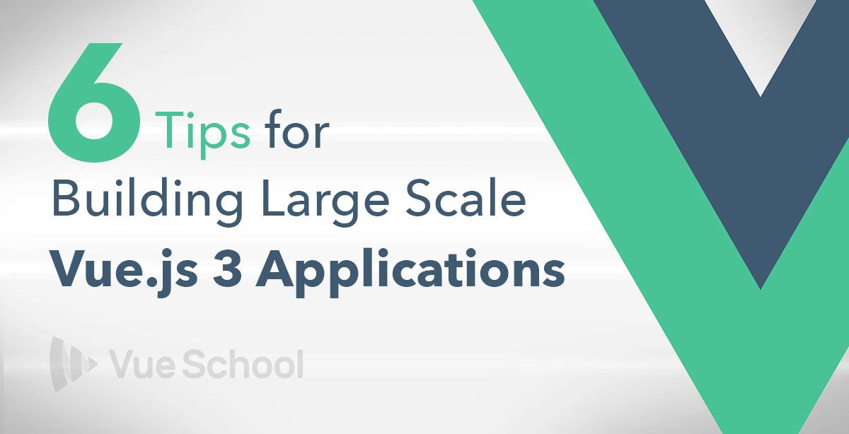 6 Tips for Building Large Scale Vue.js 3 Applications