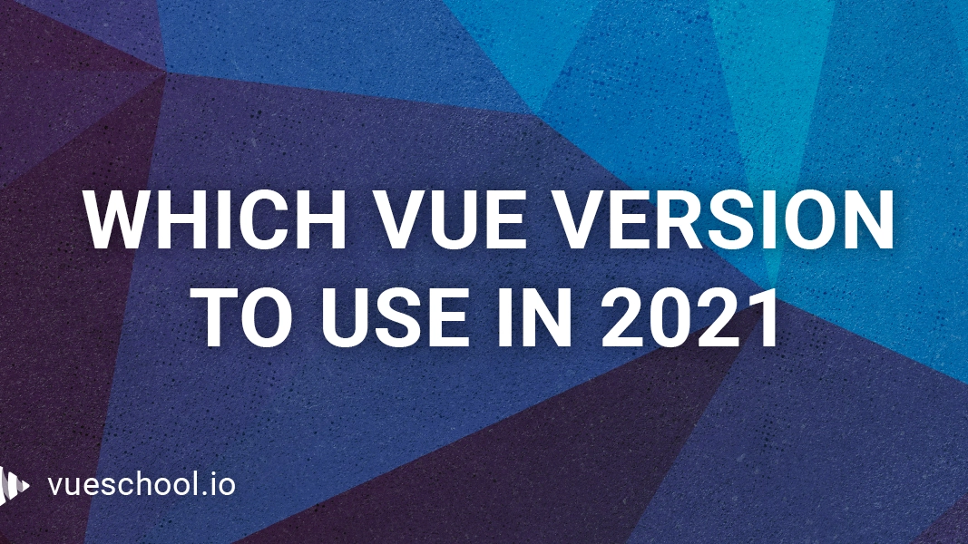 Which Vue.js version to use in 2021 and why