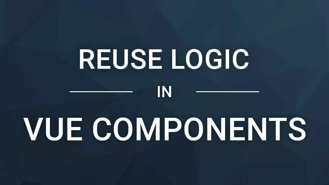 Reusing Logic in Vue Components