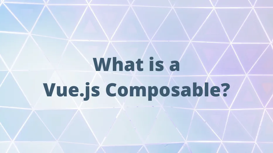 What is a Vue.js Composable?