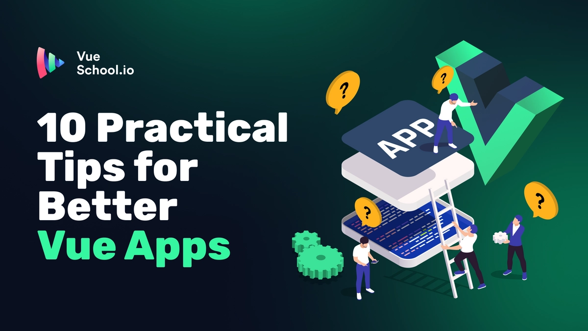 10 Practical Tips for Better Vue Apps